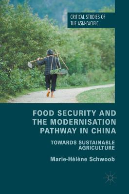 Food Security and the Modernisation Pathway in China: Towards Sustainable Agriculture (Critical Studies of the Asia-Pacific) Food Security and the Modernisation Pathway in China: Towards Sustainable Agriculture (Critical Studies of the Asia-Pacific) cover
