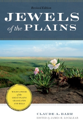 Jewels of the Plains: Wildflowers of the Great Plains Grasslands and Hills By Claude A. Barr, James H. Locklear (Editor) Cover Image