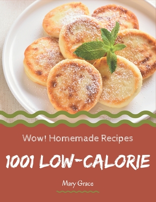 Wow! 1001 Homemade Low-Calorie Recipes: Explore Homemade Low-Calorie Cookbook NOW! By Mary Grace Cover Image