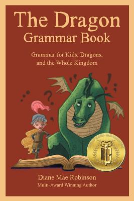 The Dragon Grammar Book: Grammar for Kids, Dragons, and the Whole Kingdom By Diane Mae Robinson, Breadcrumbs Ink (Illustrator) Cover Image