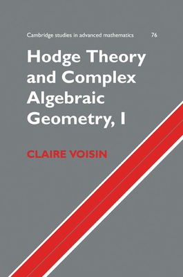 Hodge Theory and Complex Algebraic Geometry I: Volume 1 (Cambridge Studies in Advanced Mathematics #76) By Claire Voisin, Leila Schneps (Translator) Cover Image