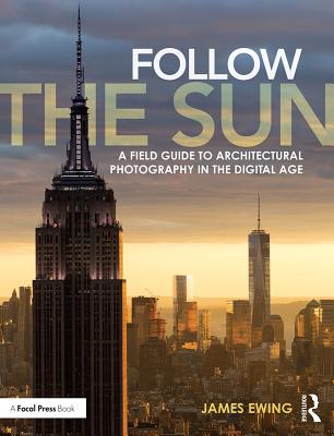 Follow the Sun: A Field Guide to Architectural Photography in the Digital Age Cover Image
