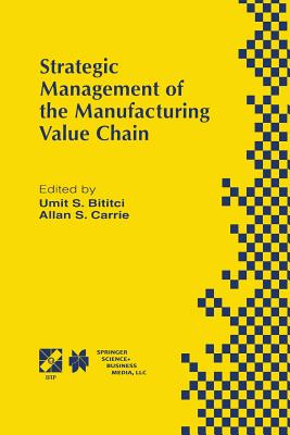 Strategic Management of the Manufacturing Value Chain: Proceedings of the International Conference of the Manufacturing Value-Chain August '98, Troon, (IFIP Advances in Information and Communication Technology #2) Cover Image