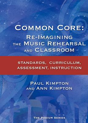 Common Core: Re-Imagining the Music Rehearsal and Classroom; Standards, Curriculum, Assessment, Instruction