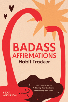 Badass Affirmations Habit Tracker: Your Daily Guide to Achieving Your Goals and Completing Your Tasks (Badass Affirmations Productivity Book) By Becca Anderson Cover Image