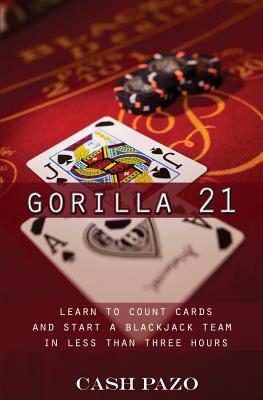 Gorilla 21: Learn To Count Cards And Start A Blackjack Team In Less Than Three Hours By Cash Pazo Cover Image