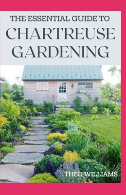 The Essential Guide to Chartreuse Gardening: Know Your Way To Gardening Using Chartreuse Plants Cover Image