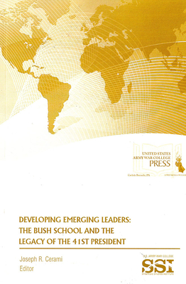 Developing Emerging Leaders:  The Bush School and the Legacy of the 41st President: The Bush School and the Legacy of the 41st President Cover Image