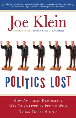 Politics Lost: From RFK to W: How Politicians Have Become Less Courageous and More Interested in Keeping Power than in Doing What's Right for America By Joe Klein Cover Image