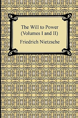 The Will to Power (Volumes I and II) By Friedrich Wilhelm Nietzsche, Oscar Levy (Editor), Anthony M. Ludovici (Translator) Cover Image