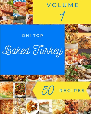 Oh! Top 50 Baked Turkey Recipes Volume 1: Welcome to Baked Turkey Cookbook Cover Image