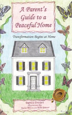 A Parent's Guide to a Peaceful Home: Transformation Begins at Home By Patricia Braxton Cover Image