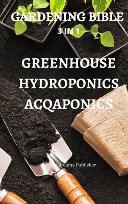 Gardening Bible 3 in 1 Greenhouse Hydroponics Acqaponics Cover Image