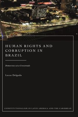 Human Rights and Corruption in Brazil: Democracy at a Crossroads (Constitutionalism in Latin America and the Caribbean)