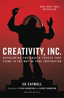 Creativity, Inc.: Overcoming the Unseen Forces That Stand in the Way of True Inspiration By Ed Catmull, Amy Wallace Cover Image