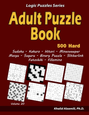 Adult Puzzle Book: 500 Hard Adults Puzzles (Sudoku, Kakuro, Hitori, Minesweeper, Masyu, Suguru, Binary Puzzle, Slitherlink, Futoshiki, Fi Cover Image
