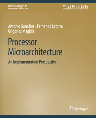 Processor Microarchitecture: An Implementation Perspective (Synthesis Lectures on Computer Architecture)