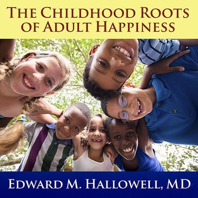 The Childhood Roots of Adult Happiness Lib/E: Five Steps to Help Kids Create and Sustain Lifelong Joy Cover Image
