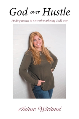 God over Hustle: Finding success in network marketing God's way By Jaime Wieland Cover Image