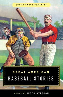 Great American Baseball Stories: Lyons Press Classics (Greatest) By Jeff Silverman (Editor) Cover Image