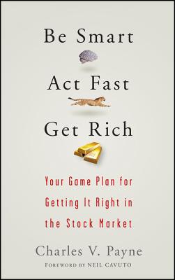 Be Smart, ACT Fast, Get Rich: Your Game Plan for Getting It Right in the Stock Market By Charles Payne Cover Image