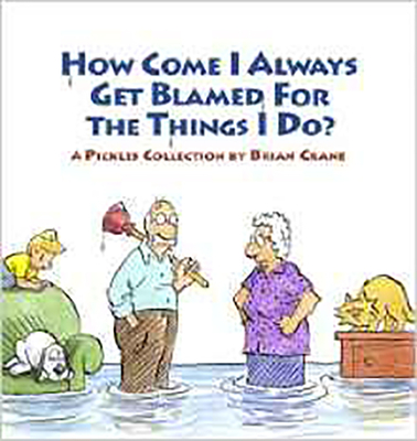 How Come I Always Get Blamed for the Things I Do?: A Pickles Collection By Brian Crane Cover Image