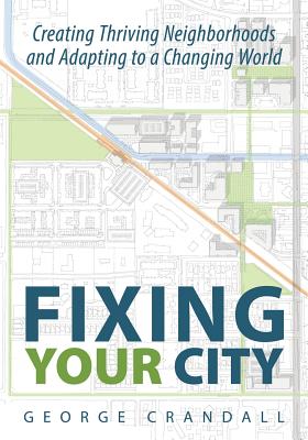 Fixing Your City: Creating Thriving Neighborhoods and Adapting to a Changing World Cover Image