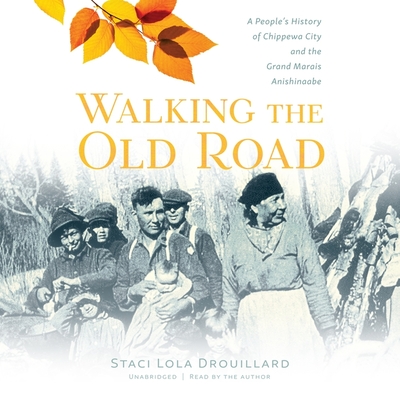 Walking the Old Road: A People's History of Chippewa City and the Grand Marais Anishinaabe By Staci Lola Drouillard (Read by) Cover Image