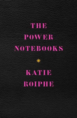 The Power Notebooks By Katie Roiphe Cover Image
