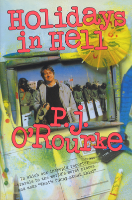 Holidays in Hell: In Which Our Intrepid Reporter Travels to the World's Worst Places and Asks, What's Funny about Thi (O'Rourke) By P. J. O'Rourke Cover Image