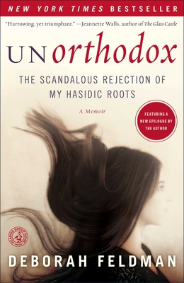 Unorthodox: The Scandalous Rejection of My Hasidic Roots By Deborah Feldman Cover Image