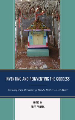 Inventing and Reinventing the Goddess: Contemporary Iterations of Hindu Deities on the Move By Sree Padma (Editor), Brenda Beck (Contribution by), Perundevi Srinivasan (Contribution by) Cover Image