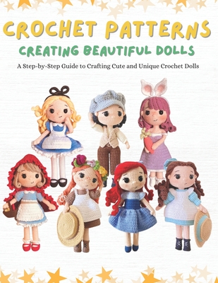 Crochet Patterns: Creating Beautiful Dolls: A Step-by-Step Guide to Crafting Cute and Unique Crochet Dolls. By Tokki Crochet Cover Image