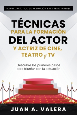 Manual Práctico de Actuación para Principiantes: Técnicas para la formación del actor y actriz de cine, teatro y TV By Juan Valera Cover Image