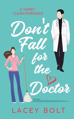Don't Fall For the Doctor: A Sweet Clean Romance By Lacey Bolt Cover Image