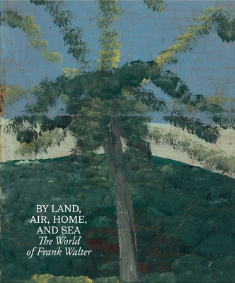 By Land, Air, Home, and Sea: The World of Frank Walter Cover Image