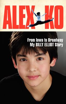 Alex Ko: From Iowa to Broadway, My Billy Elliot Story By Alex Ko Cover Image