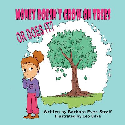 Money Doesn't Grow on Trees, Or Does It? By Barbara Even Streif, Leo Silva (Illustrator) Cover Image