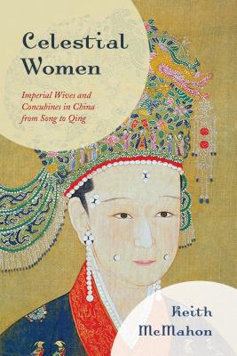 Celestial Women: Imperial Wives and Concubines in China from Song to Qing By Keith McMahon Cover Image