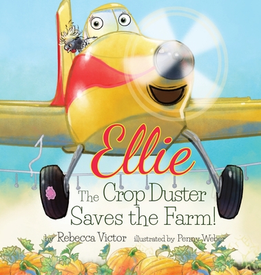 Ellie The Crop Duster Saves The Farm By Rebecca Victor Cover Image