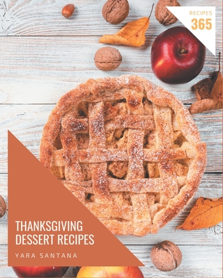 365 Thanksgiving Dessert Recipes: Best-ever Thanksgiving Dessert Cookbook for Beginners By Yara Santana Cover Image