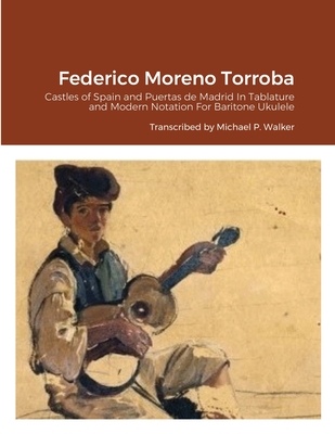 Federico Moreno Torroba: Castles of Spain and Puertas de Madrid In Tablature and Modern Notation For Baritone Ukulele