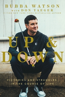 Up and Down: Victories and Struggles in the Course of Life By Bubba Watson, Don Yaeger (With) Cover Image