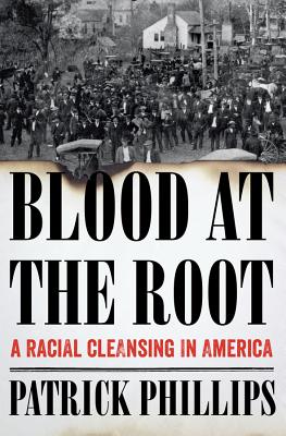 Blood at the Root: A Racial Cleansing in America By Patrick Phillips Cover Image