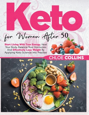 Keto for women after 50: Start Living With True Energy, Heal Your Body, Balance Your Hormones And Effectively Lose Weight By Applying Keto Scie By Chloe Collins Cover Image