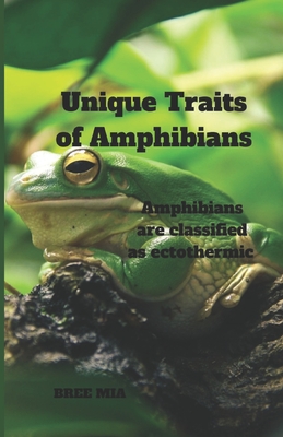 Unique Traits of Amphibians: Amphibians are classified as ectothermic By Bree Mia Cover Image