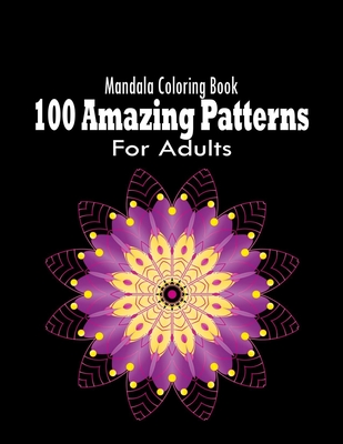 100 Amazing Patterns: Mandala Coloring Book For Adults: Mandala Coloring Book For Adults With Thick Artist Quality Paper, Hardback Covers, a Cover Image
