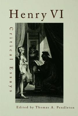 Henry VI: Critical Essays (Shakespeare Criticism)