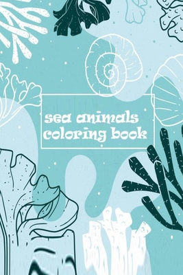 sea animals coloring book: Sea Animals Coloring Book: ocean animals coloring book for kids 72 pages size 6×9 Cover Image