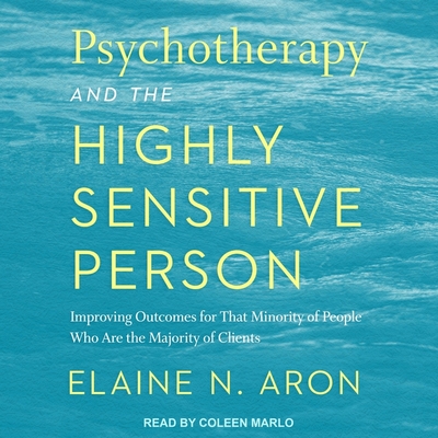 Psychotherapy and the Highly Sensitive Person Lib/E: Improving Outcomes for That Minority of People Who Are the Majority of Clients cover